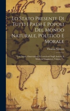 Lo Stato Presente Di Tutti I Paesi E Popoli Del Mondo Naturale, Politico E Morale: Con Nuove Osservazioni E Correzioni Degli Antichi, E Moderni Viaggi - Salmon, Thomas