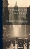 A Charter Of Democracy: Address By Hon. Theodore Roosevelt, Ex-president Of The United States, Before The Ohio Constitutional Convention On Fe