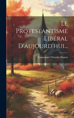 Le Protestantisme Libéral D'aujourd'hui... - Douen, Emmanuel Orentin