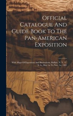 Official Catalogue And Guide Book To The Pan-american Exposition: With Maps Of Exposition And Illustrations, Buffalo, N. Y., U. S. A., May 1st To Nov. - Anonymous