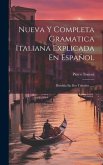 Nueva Y Completa Gramatica Italiana Explicada En Español: Dividida En Dos Tratados ......