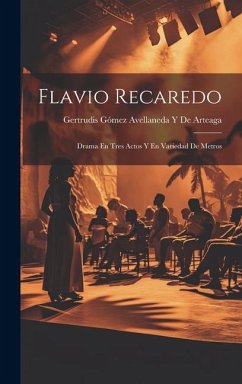 Flavio Recaredo: Drama En Tres Actos Y En Variedad De Metros - de Arteaga, Gertrudis Gómez Avellaneda