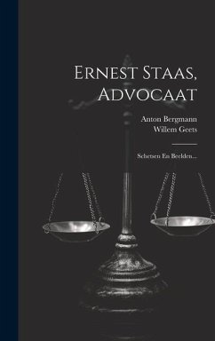 Ernest Staas, Advocaat: Schetsen En Beelden... - Bergmann, Anton; Geets, Willem