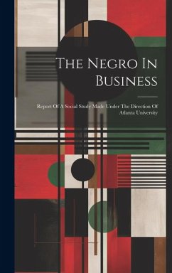 The Negro In Business: Report Of A Social Study Made Under The Direction Of Atlanta University - Anonymous