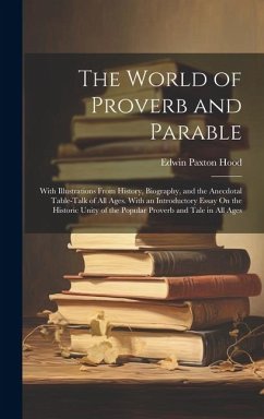 The World of Proverb and Parable: With Illustrations From History, Biography, and the Anecdotal Table-Talk of All Ages. With an Introductory Essay On - Hood, Edwin Paxton