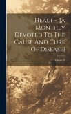 Health [a Monthly Devoted To The Cause And Cure Of Disease]; Volume 22