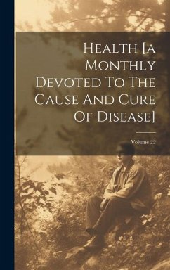 Health [a Monthly Devoted To The Cause And Cure Of Disease]; Volume 22 - Anonymous