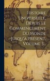 Histoire Universelle, Depuis Le Commencement Du Monde Jusqu'à Présent, Volume 3...
