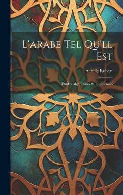 L'arabe Tel Qu'll Est: Études Algériennes & Tunisiennes - Robert, Achille