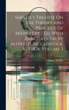 Smellie's Treatise On the Theory and Practice of Midwifery / Ed. With Annotations, by Alfred H. Mcclintock. V. 3 1878, Volume 3 - Smellie, William
