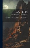 Lucretia: Or, the Children of Night, by the Author of 'rienzi'. by Sir E. Bulwer Lytton
