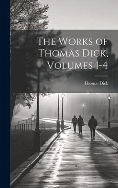 The Works of Thomas Dick, Volumes 1-4 - Dick, Thomas