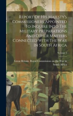 Report Of His Majesty's Commissioners Appointed To Inquire Into The Military Preparations And Other Matters Connected With The War In South Africa; Vo