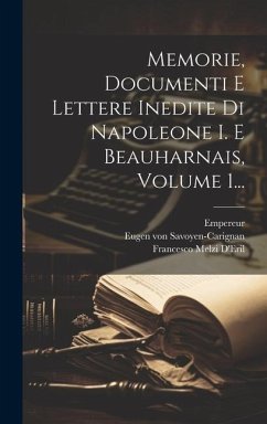 Memorie, Documenti E Lettere Inedite Di Napoleone I. E Beauharnais, Volume 1... - D'Eril, Francesco Melzi; Melzi, Giovanni; (France, Napoléon