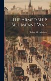 The Armed Ship Bill Meant War