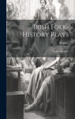 Irish Folk-history Plays; Volume 1 - Gregory, Lady