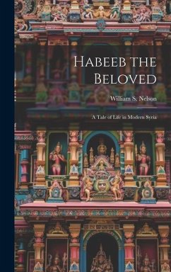 Habeeb the Beloved: A Tale of Life in Modern Syria - Nelson, William S.