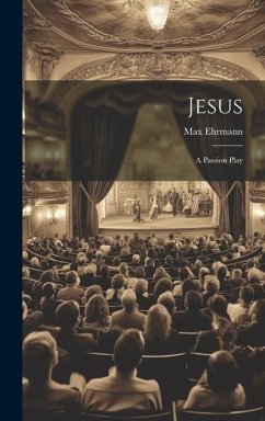 Jesus: A Passion Play - Ehrmann, Max