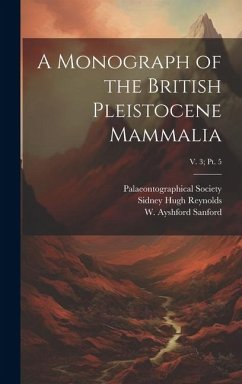 A Monograph of the British Pleistocene Mammalia; v. 3; pt. 5 - Reynolds, Sidney Hugh