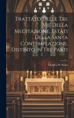 Trattato Delle Tre Vie Della Meditazione, Estati Della Santa Contemplazione, Distinto In Tre Parti - Sezze, Charles De