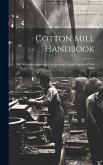 Cotton Mill Handbook: For Superintendents and Overseers in Cotton Yarn and Cloth Mills