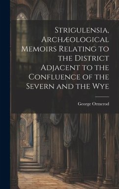 Strigulensia, Archæological Memoirs Relating to the District Adjacent to the Confluence of the Severn and the Wye - Ormerod, George