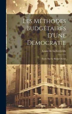 Les Méthodes Budgétaires D'Une Démocratie: Étude Sur Le Budget Suisse - De Lichtervelde, Louis