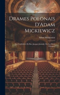 Drames Polonais D'Adam Mickiewicz: Les Confédérés De Bar, Jacques Jasinski; Ou Les Deux Polognes - Mickiewicz, Adam