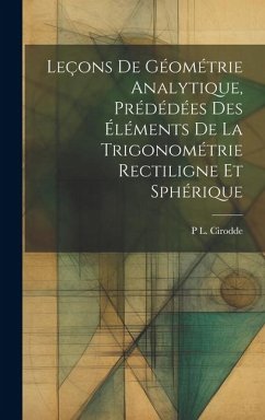 Leçons De Géométrie Analytique, Prédédées Des Éléments De La Trigonométrie Rectiligne Et Sphérique - Cirodde, P L