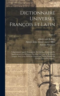 Dictionnaire universel françois et latin: Vulgairement appelé dictionnaire de Trévoux, contenant la signification & la définition des mots de l'une & - Furetière, Antoine