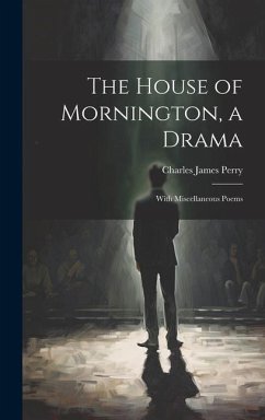 The House of Mornington, a Drama: With Miscellaneous Poems - Perry, Charles James