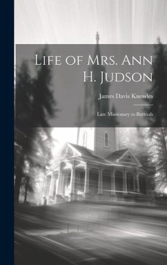Life of Mrs. Ann H. Judson: Late Missionary to Burmah - Knowles, James Davis