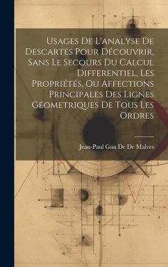 Usages De L'analyse De Descartes Pour Découvrir, Sans Le Secours Du Calcul Differentiel, Les Propriétés, Ou Affections Principales Des Lignes Géometri - De De Malves, Jean-Paul Gua