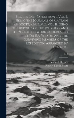 Scott's Last Expedition ... Vol. I. Being the Journals of Captain R.F. Scott, R.N., C.V.O. Vol II. Being the Reports of the Journeys and the Scientifi - Scott, Robert Falcon; Huxley, Leonard