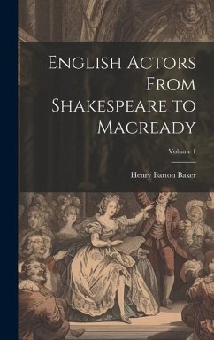 English Actors From Shakespeare to Macready; Volume 1 - Baker, Henry Barton