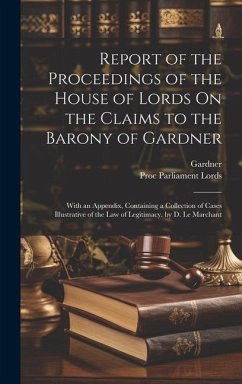 Report of the Proceedings of the House of Lords On the Claims to the Barony of Gardner: With an Appendix, Containing a Collection of Cases Illustrativ - Gardner