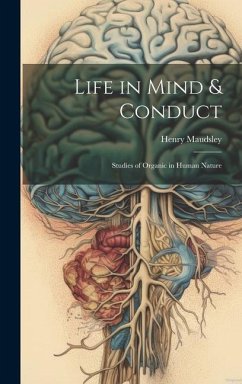 Life in Mind & Conduct: Studies of Organic in Human Nature - Maudsley, Henry