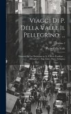 Viaggi Di P. Della Valle Il Pellegrino, ...: Descritti Da Lui Medesimo in 54.-Lettere Familiari ... All'erudito ... Suo Amico Mario Schipano; Volume 3