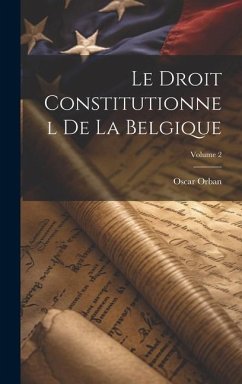 Le Droit Constitutionnel De La Belgique; Volume 2 - Orban, Oscar