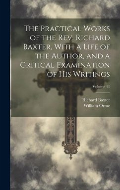 The Practical Works of the Rev. Richard Baxter, With a Life of the Author, and a Critical Examination of His Writings; Volume 11 - Baxter, Richard; Orme, William