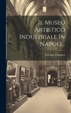 Il Museo Artistico Industriale In Napoli... - Filangieri, Gaetano