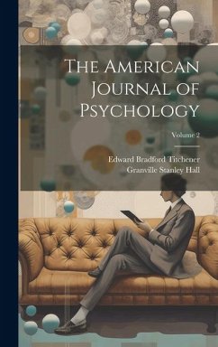 The American Journal of Psychology; Volume 2 - Hall, Granville Stanley; Titchener, Edward Bradford