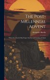 The Post-Millennial Advent: When the Church May Expect the Second Coming of Christ