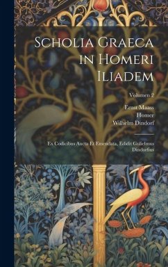 Scholia graeca in Homeri Iliadem; ex codicibus aucta et emendata, edidit Gulielmus Dindorfius; Volumen 2 - Dindorf, Wilhelm; Maass, Ernst