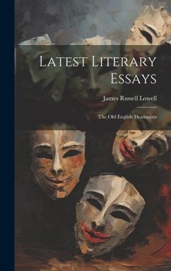 Latest Literary Essays; the Old English Dramatists - Lowell, James Russell