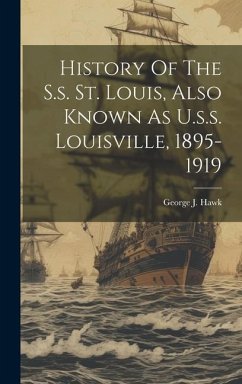 History Of The S.s. St. Louis, Also Known As U.s.s. Louisville, 1895-1919 - Hawk, George J.
