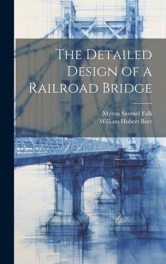 The Detailed Design of a Railroad Bridge - Burr, William Hubert; Falk, Myron Samuel