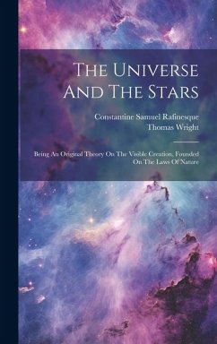 The Universe And The Stars: Being An Original Theory On The Visible Creation, Founded On The Laws Of Nature - Wright, Thomas