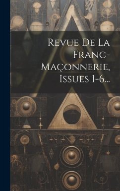 Revue De La Franc-maçonnerie, Issues 1-6... - Anonymous