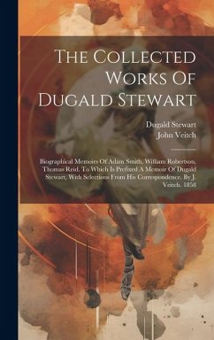 The Collected Works Of Dugald Stewart: Biographical Memoirs Of Adam Smith, William Robertson, Thomas Reid. To Which Is Prefixed A Memoir Of Dugald Ste - Stewart, Dugald; Veitch, John
